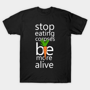 Stop eating corpses be more alive T-Shirt